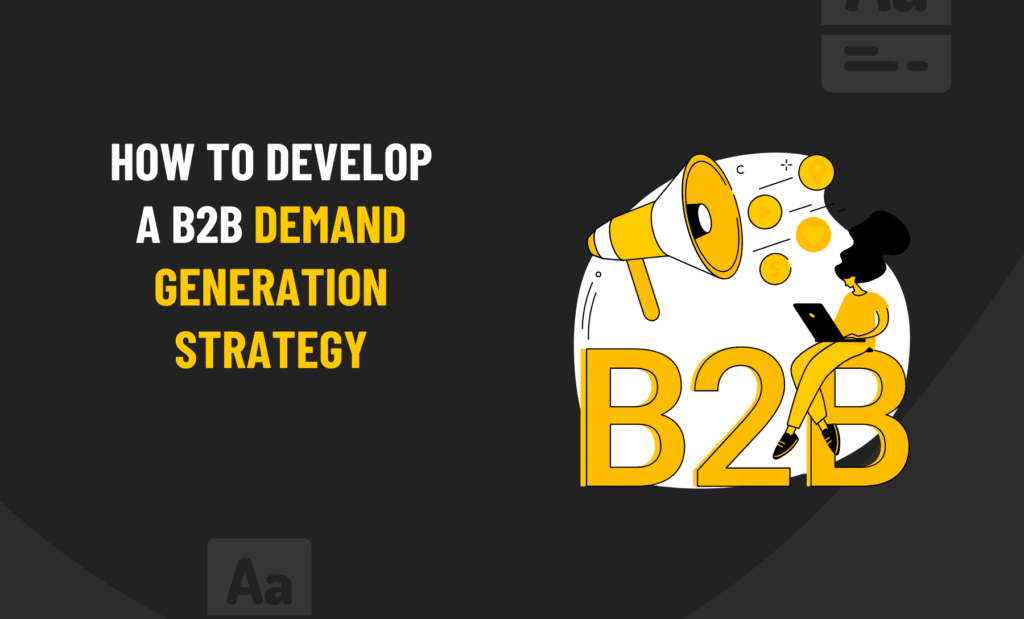 How to develop a B2B demand generation strategy