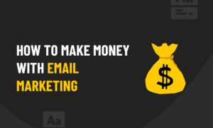 How To Make Money With Email Marketing