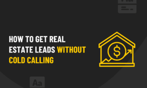 How To Get Real Estate Leads Without Cold Calling