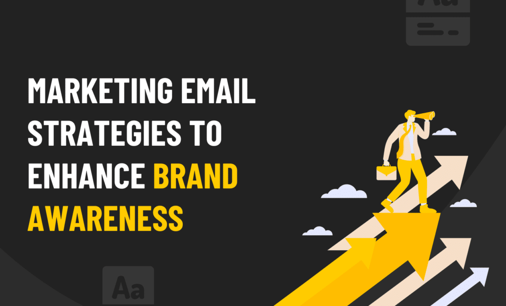 Marketing Email Strategies To Enhance Brand Awareness