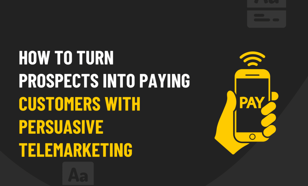 How To Turn Prospects into Paying Customers With Persuasive Telemarketing