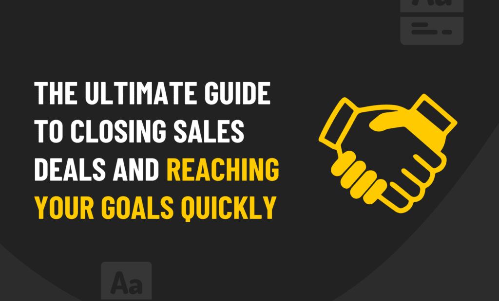 Guide To Closing Sales Deals And Reaching Goals Quickly
